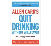 Allen Carr's Quit Drinking Without Willpower: Be a Happy Nondrinker: 2 (Allen Carr's Easyway)