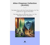 Allen Chapman Collection (XLVIII): Radio Boys Forest Rangers Great Fire Spruce Mountain Pass Midnight Call Assistance (Top Classics)