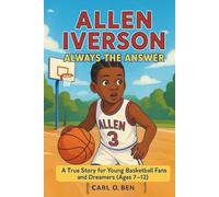 Allen Iverson: Always the Answer: A True Story for Young Basketball Fans and Dreamers (Ages 7-12)
