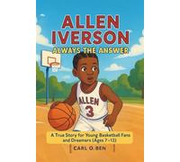 Allen Iverson: Always the Answer: A True Story for Young Basketball Fans and Dreamers (Ages 7-12)