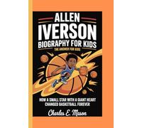 ALLEN IVERSON BIOGRAPHY FOR KIDS: THE ANSWER FOR KIDS -: HOW A SMALL STAR WITH A GIANT HEART CHANGED BASKETBALL FOREVER