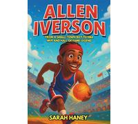 Allen Iverson Biography: From a Small-Town Boy to NBA MVP and Hall of Fame Legend - An Inspiring Illustrated Story of a Superstar Who Changed Basketball Forever (Legends for Little Dreamers)