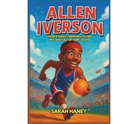 Allen Iverson Biography: From a Small-Town Boy to NBA MVP and Hall of Fame Legend - An Inspiring Illustrated Story of a Superstar Who Changed Basketball Forever (Legends for Little Dreamers)