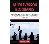 ALLEN IVERSON BIOGRAPHY: From Hardship to Hardwood: The Journey of a Basketball Legend