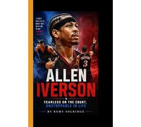 ALLEN IVERSON: Fearless on the Court, Unstoppable in Life