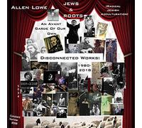 ALLEN LOWE - AN AVANT GARDE OF OUR OWN: DISCONNECTED WORKS 1980-2018
