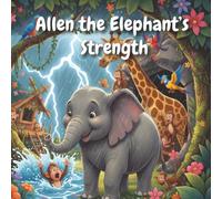 Allen the Elephant’s Strength: A Heartwarming Jungle Adventure About Kindness, Courage, and Friendship: A beautifully illustrated moral story for kids ages 6-8 about helping others