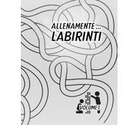 ALLENAMENTE… LABIRINTI VOLUME 1: Risolvi i 50 LABIRINTI e tieni allenata la tua mente
