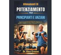 Allenamenti Di Potenziamento Per Principianti E Anziani: Esercizi Completi Da Fare A Casa Per Migliorare La Stabilità, Sviluppare La Forza E Promuovere La Longevità