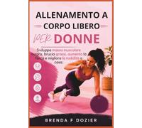 ALLENAMENTO A CORPO LIBERO PER DONNE: Sviluppa massa muscolare magra, brucia grassi, aumenta la forza e migliora la mobilità a casa.