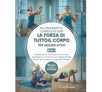 Allenamento Completo Per La Forza Di Tutto Il Corpo Per Anziani Attivi 3 in 1: Programma Di Allenamento Di Forza, Calisthenics E Esercizi Con Elastici Di 28 Giorni Da Svolgere A Casa Per Anziani
