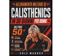 Allenamento Militare di Calisthenics in 30 Giorni per Donne Oltre 50: Esercizi a corpo libero a basso impatto senza palestra per sviluppare forza, resistenza, mobilità ed equilibrio a casa
