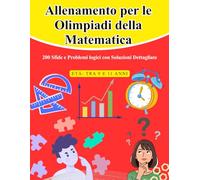 Allenamento per le Olimpiadi della Matematica: 200 Sfide e Problemi logici con Soluzioni Dettagliate (9-11 anni)