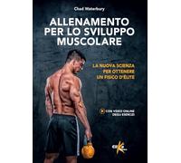 Allenamento per lo sviluppo muscolare. La nuova scienza per ottenere un fisico d'élite. Ediz. a colori (Manuali pratici sportivi)