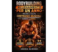Allenamento per Un Anno: Migliora la Salute, Costruisci Muscoli, Aumenta la Forza (Schede di allenamento. Periodizzazioni e progressioni per il Bodybuilding e il Fitness)