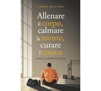 Allenare il corpo, calmare la mente, curare l'anima: Come lo sport ci salva