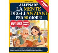 ALLENARE LA MENTE DEGLI ANZIANI PER 90 GIORNI: Un viaggio nel tempo a COLORI per risvegliare la memoria e il cuore. 500 esercizi di stimolazione ... la Mente con Esercizi e Giochi a Colori)