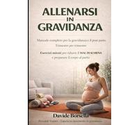 ALLENARSI IN GRAVIDANZA: Manuale completo Gravidanza e post parto Riduci il MAL DI SCHIENA e pepara il corpo al parto