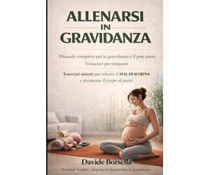 ALLENARSI IN GRAVIDANZA: Manuale completo Gravidanza e post parto Riduci il MAL DI SCHIENA e pepara il corpo al parto