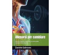 Allenarsi per cambiare: Esercizio, digiuno e nutrizione: la scienza della ricomposizione corporea