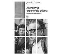 Allende y la experiencia chilena: Las armas de la política (Siglo XXI de España General)