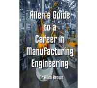Allen's Guide to a Career in Manufacturing Engineering (Allen's Career Guides)