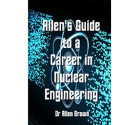 Allen's Guide to a Career in Nuclear Engineering (Allen's Career Guides)