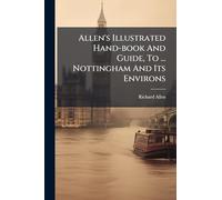 Allen's Illustrated Hand-book And Guide, To ... Nottingham And Its Environs