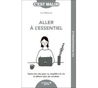 Aller à l'essentiel: Toutes les clés pour se simplifier la vie et obtenir plus de résultats