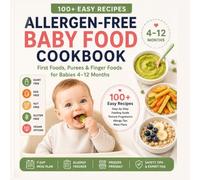 Allergen-Free Baby Food Cookbook: First Foods, Purees & Finger Foods for Babies 4-12 Months: 100+ Easy Recipes with a Step-by-Step Feeding Guide, ... Introduction Tips & Stress-Free Meal Plans