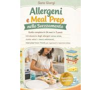 Allergeni e Meal Prep nello Svezzamento: Guida completa 6-24 mesi in 3 passi: introduzione degli allergeni senza ansia, ricette veloci+menù settimanali, mealprep freezer-friendly per risparmiare tempo