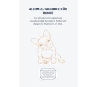 ALLERGIE-TAGEBUCH FÜR HUNDE: Das strukturierte Logbuch zur Ausschlussdiät. Symptome, Futter und allergische Reaktionen im Blick.
