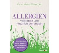 Allergien verstehen und natürlich behandeln: Beschwerden selbst lindern - Lebensqualität verbessern