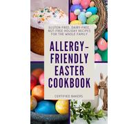 Allergy-Friendly Easter Cookbook: Gluten-Free, Dairy-Free, Nut-Free Holiday Recipes for the Whole Family