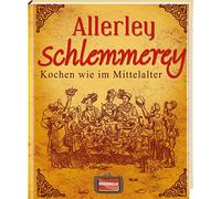 Allerley Schlemmerey: Kochen wie im Mittelalter