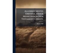 Allerreichestes Erbtheil armer Menschen in dem Testament Christi.