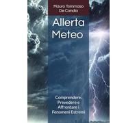 Allerta Meteo: Comprendere, Prevedere e Affrontare i Fenomeni Estremi (Pronti all'Uso)