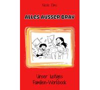 Alles außer brav: Unser lustiges Familien-Workbook - Ein Mitmachbuch für Kinder ab 6 Jahren: 18 Wochen voller Spiele, Spaß und Nähe für gemeinsame Zeit und echte Verbindung statt Erziehungsstress.