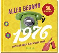 Alles begann 1976: Eine Reise durch deine wilden Jahre | Jahrgangsbuch zum 50. Geburtstag
