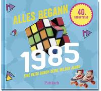 Alles begann 1985: Eine Reise durch deine wilden Jahre | Jahrgangsbuch zum 40. Geburtstag