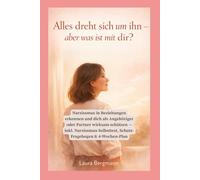 Alles dreht sich um ihn - aber was ist mit dir?: Narzissmus in Beziehungen erkennen und dich als Angehöriger oder Partner wirksam schützen