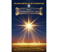 Alles erfüllt in Christus! Band 4: Im Anfang schuf Gott... was? (Biblische Prophetie, Eschatologie und Präterismus: Der harmonische Dreiklang in der Bibel)