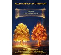 Alles erfüllt in Christus! Band 6: Das Endgericht (Biblische Prophetie, Eschatologie und Präterismus: Der harmonische Dreiklang in der Bibel)