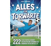 Alles für Torwarte - Fußball für Kinder und Jugendliche: 222 Coole Fakten, legendäre Geschichten und Geheimnisse des Handwerks für die künftige Nummer 1 - mit Trainingsprogrammen und Spieltaktiken