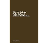 Alles hat ein Ende. Außer die Wurst. Und manche Meetings.: Lustiges Büro-Notizbuch | Humor Geschenk für Kollegen | Witziger Büro Planer | Journal für Arbeit & Homeoffice