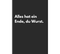 Alles hat ein Ende, du Wurst. - Sarkastisches Notizbuch mit trockenem Humor: Minimalistisches Notizheft für Alltag, Arbeit und Gedanken mit schwarzem Humor und Ironie