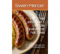 Alles hat ein Ende - nur die Bratwurst hat zwei: Für alle, die schon mal ‚Das ist mir Wurst‘ gesagt haben (Foodie)
