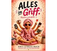 Alles im Griff Meistens jedenfalls: Anti-Stress-Buch gegen den Alltagswahnsinn für Mütter, die alles jonglieren - und manchmal einfach kurz hinschmeißen wollen