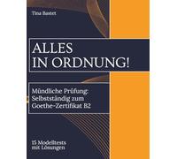 ALLES IN ORDNUNG! Mündliche Prüfung: Selbstständig zum Goethe-Zertifikat B2