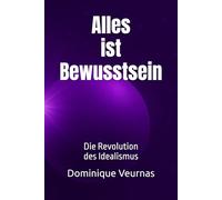 Alles ist Bewusstsein: Die Revolution des Idealismus
